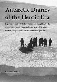 Title: Antarctic Diaries of the Heroic Era, Author: Heather Rossiter