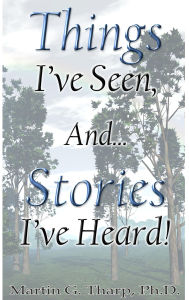 Title: Things I've Seen, Stories I've Heard, Author: Dr. Martin G Tharp PhD