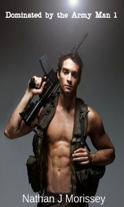 Title: Dominated by the Army Man 1 (Gay BDSM), Author: Nathan J Morissey