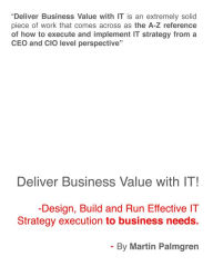 Title: Deliver Business Value with IT!: Design, Build and Run Effective IT Strategy execution to business needs., Author: Martin Palmgren