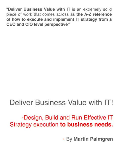 Deliver Business Value with IT!: Design, Build and Run Effective IT Strategy execution to business needs.