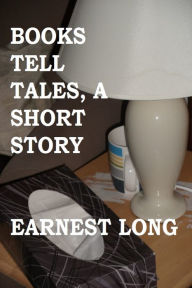 Title: Books Tell Tales, A Short Story, Author: Earnest Long