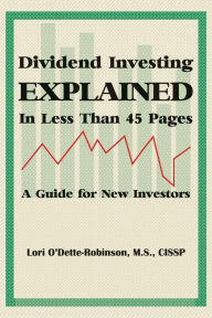 Title: Dividend Investing Explained In Less Than 45 Pages, Author: Lori O'Dette - Robinson