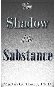 Title: The Shadow of the Substance, Author: Dr. Martin G Tharp PhD