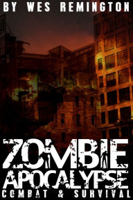 Title: Zombie Apocalypse: Combat and Survival, Author: Wes Remington