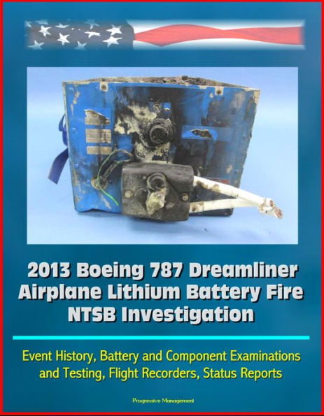 2013 Boeing 787 Dreamliner Airplane Lithium Battery Fire NTSB Investigation: Event History, Battery and Component Examinations and Testing, Flight Recorders, Status Reports