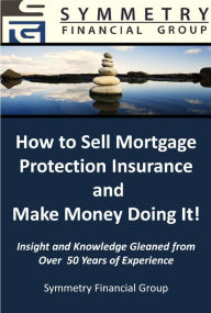 Title: Symmetry Financial Group: How to Sell Mortgage Protection Insurance and Make Money Doing It!, Author: Symmetry Financial Group