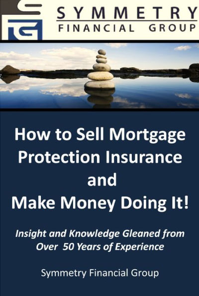 Symmetry Financial Group: How to Sell Mortgage Protection Insurance and Make Money Doing It!
