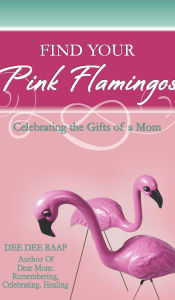 Title: Find Your Pink Flamingos: Celebrating the Gifts of a Mom, Author: Dee Dee Raap