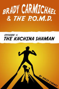 Title: Brady Carmichael and the Poodle of Mass Destruction: The Kachina Shaman, Author: David Carnes