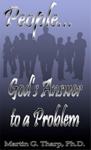 Title: People...God's Answer to a Problem, Author: Dr. Martin G Tharp PhD