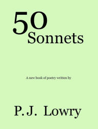 Title: 50 Sonnets, Author: P.J. Lowry