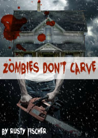 Title: Zombies Don't Carve: A YA Christmas Story (Zombies Don't Read: Short Stories for Young Adults, #4), Author: Rusty Fischer