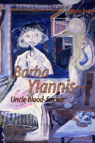 Title: Barba Yianni ~Uncle Blood Sucker, Author: Wynn Parks