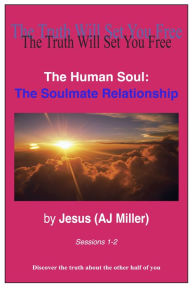 Title: The Human Soul: The Soulmate Relationship Sessions 1-2, Author: Jesus (AJ Miller)