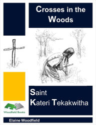 Title: Crosses in the Woods: Saint Kateri Tekakwitha, Author: Elaine Woodfield