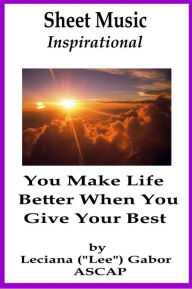 Title: Sheet Music You Make Life Better When You Give Your Best, Author: Lee Gabor