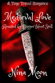 Title: Time Travel Romance: Medieval Love: Reunited by Dagger Heart Spell, Author: Nina Moon
