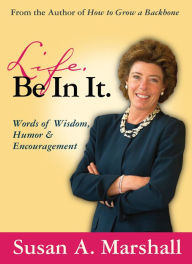 Title: Life. Be In It.--Words of Wisdom, Humor & Encouragement, Author: Susan A. Marshall