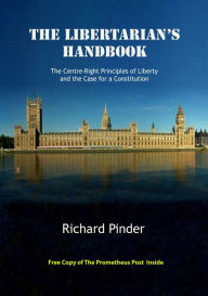 Title: The Libertarian's Handbook: The Centre-Right Principles of Liberty and the Case for a Constitution, Author: Richard Pinder