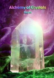 Title: Alchemy of Crystals, Author: Raym Richards