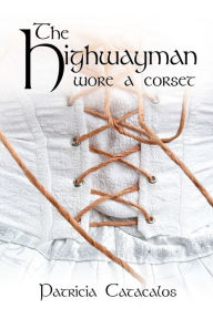 Title: The Highwayman Wore A Corset, Author: Patricia Catacalos