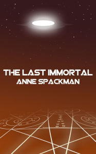 Title: The Last Immortal: Book One of Seeds of a Fallen Empire, Author: Anne Spackman