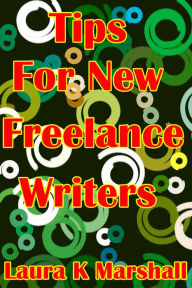 Title: Tips for New Freelance Writers, Author: Laura K Marshall