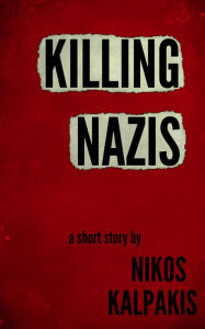 Title: Killing Nazis: A Dark Thriller, Author: Nikos Kalpakis