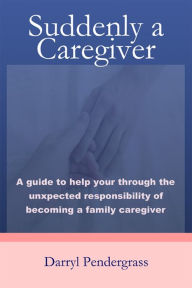 Title: Suddenly a Caregiver, Author: Darryl Pendergrass