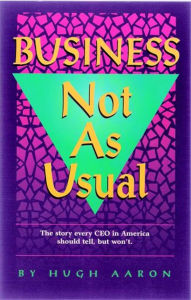 Title: Business Not As Usual: How to Win Managing a Company Through Hard and Easy Times, Author: Hugh Aaron