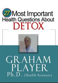 Title: 27 Most Important Health Questions About Detox: Not For Dummies Answers (27 Most Important Health Questions Series), Author: Graham Player