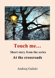 Title: Touch me...: Mystery Short Story, Author: Andrzej Galicki