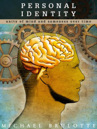 Title: Personal Identity: Unity of Mind and Sameness Over Time, Author: Michael Brulotte