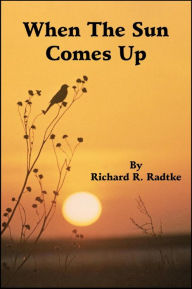 Title: When The Sun Comes Up, Author: Richard Radtke