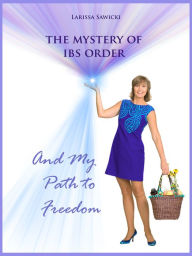 Title: The Mystery of IBS and My Path to Freedom, Author: Larissa Sawicki