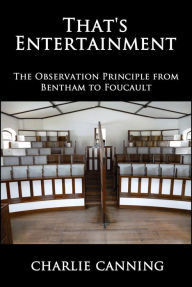 Title: That's Entertainment: The Observation Principle from Bentham to Foucault (Oceania), Author: Charlie Canning