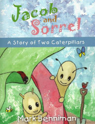 Title: Jacob and Sorrel a story of two caterpillars, Author: Mark Benniman