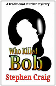 Title: Who Killed Bob?, Author: Stephen Craig