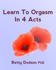 Title: Learn to Orgasm in 4 Acts, Author: Betty Dodson