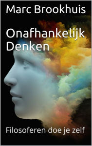 Title: Onafhankelijk Denken: filosoferen doe je zelf, Author: Marc Brookhuis