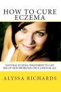 How To Cure Eczema - Natural Eczema Treatment To Get Rid Of Skin Problems Once And For All