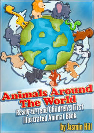 Title: Animals around the world: Ready-to-Read Children's First Illustrated Animal Book, Author: Jasmin Hill