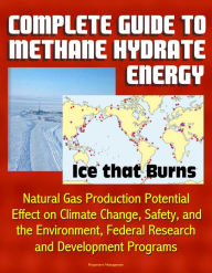 Title: Complete Guide to Methane Hydrate Energy: Ice that Burns, Natural Gas Production Potential, Effect on Climate Change, Safety, and the Environment, Federal Research and Development Programs, Author: Progressive Management