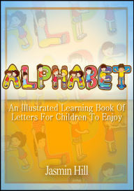 Title: Alphabet: An Illustrated Learning Book Of Letters For Children To Enjoy, Author: Jasmin Hill