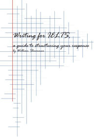 Title: Writing for IELTS: a guide to structuring your response, Author: William Shearmur