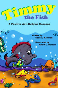 Title: Timmy the Fish: A Positive Anti-Bullying Message, Author: Alicia C. Mattern