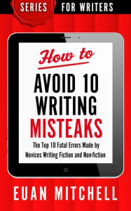 Title: How to Avoid 10 Writing Misteaks: The Top 10 Fatal Errors Made by Novices Writing Fiction and Non-fiction, Author: OverDog Press