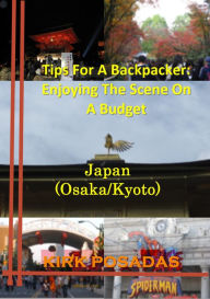 Title: Tips For A Backpacker: Enjoying The Scene On A Budget Japan (Osaka/Kyoto), Author: De'Andrea