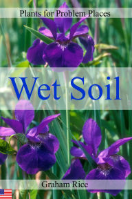 Title: Plants for Problem Places: Wet Soil [North American Edition], Author: Graham Rice